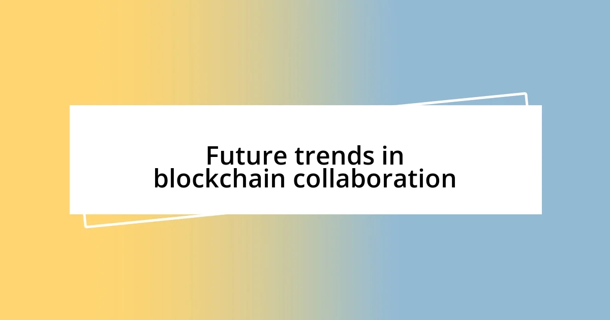 Future trends in blockchain collaboration