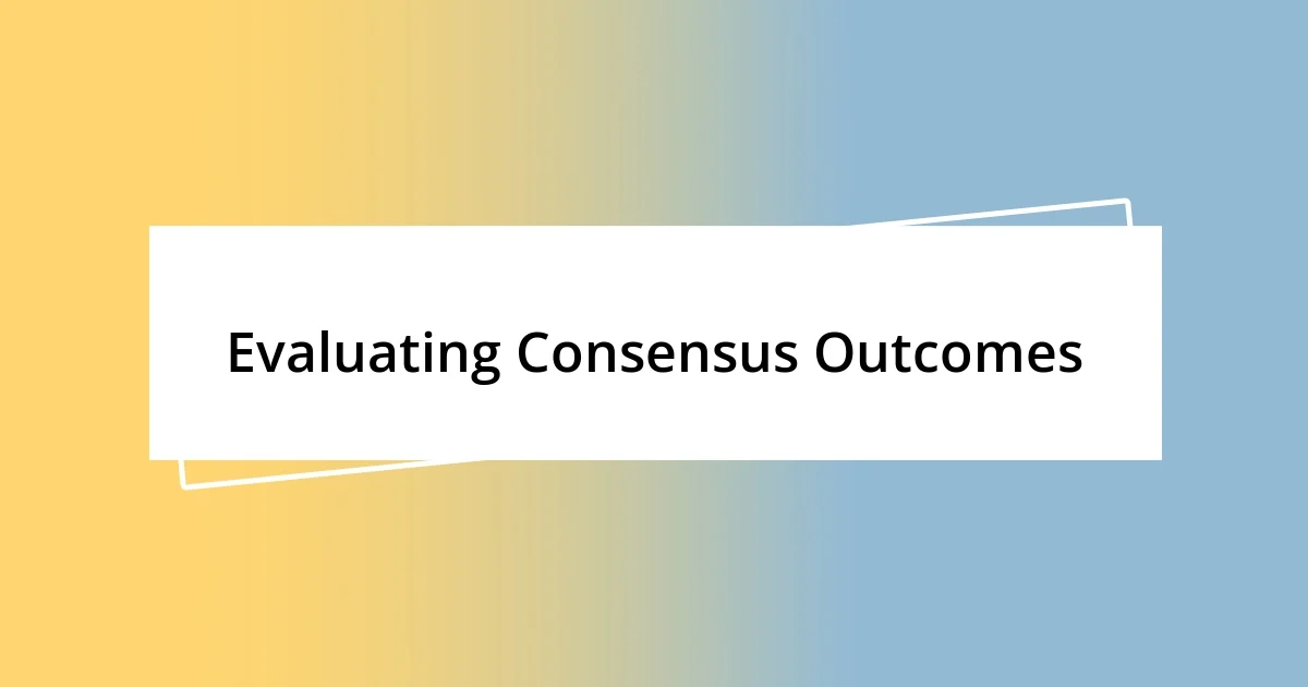 Evaluating Consensus Outcomes