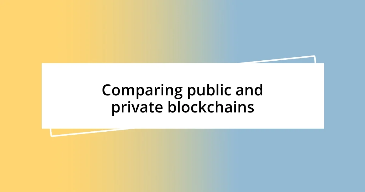 Comparing public and private blockchains