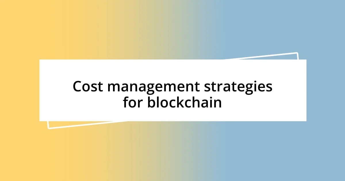 Cost management strategies for blockchain