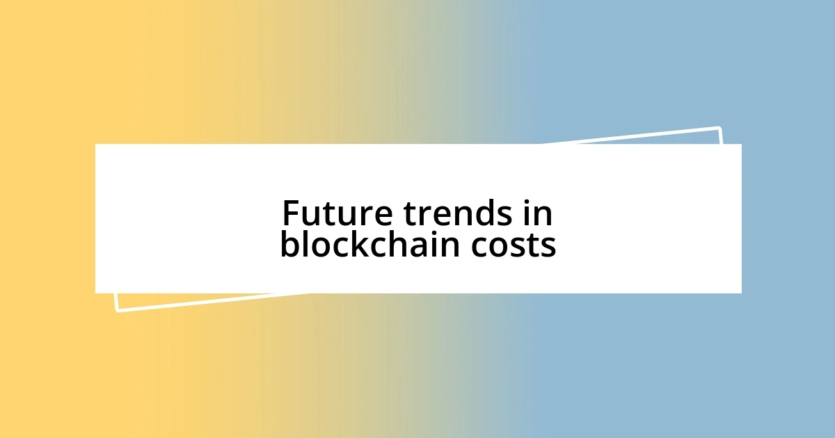 Future trends in blockchain costs