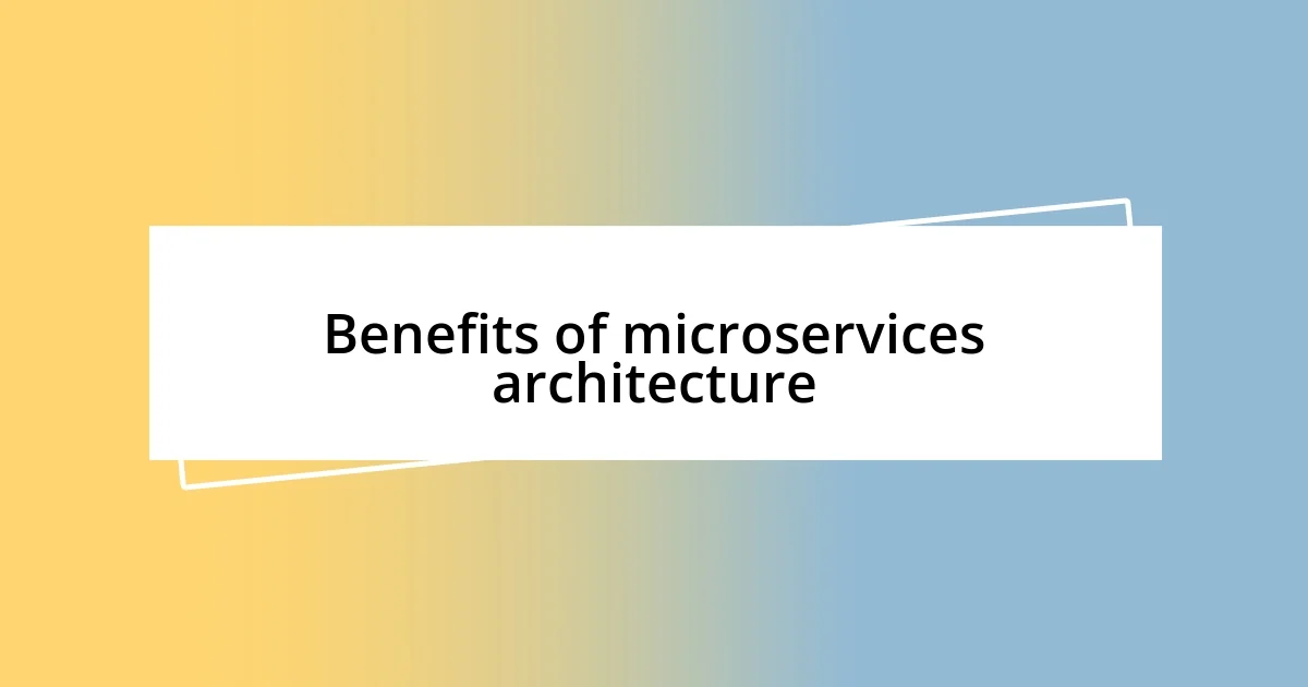 Benefits of microservices architecture