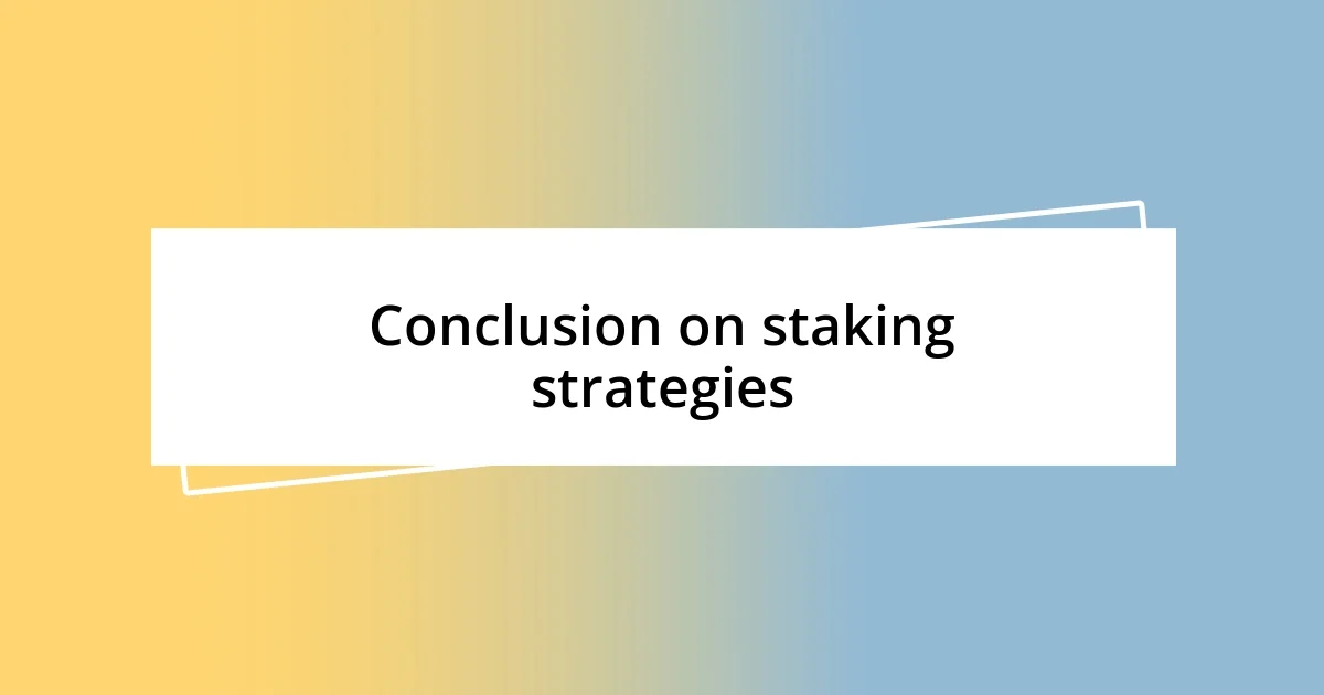 Conclusion on staking strategies