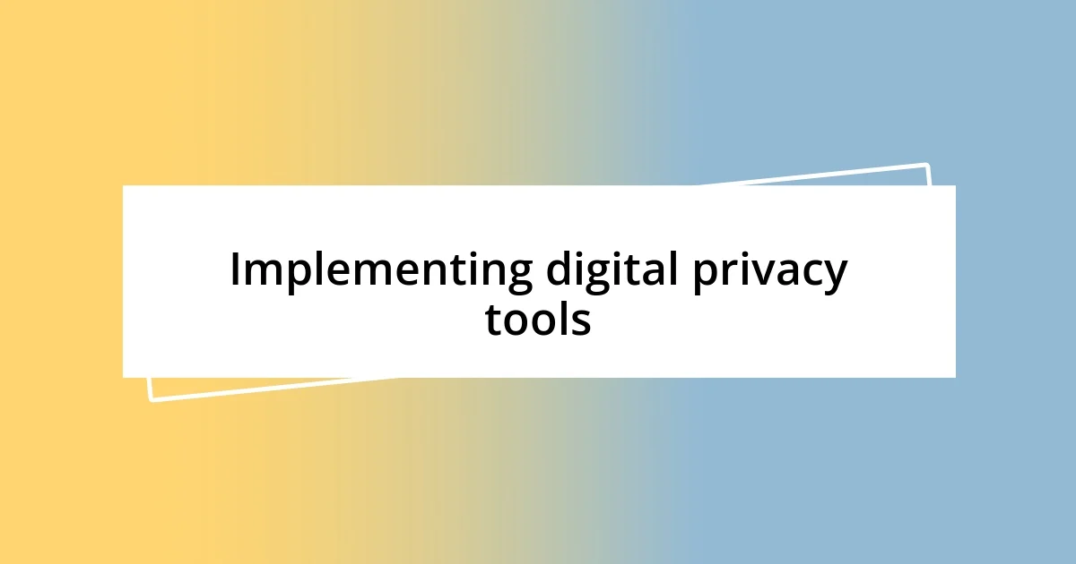 Implementing digital privacy tools