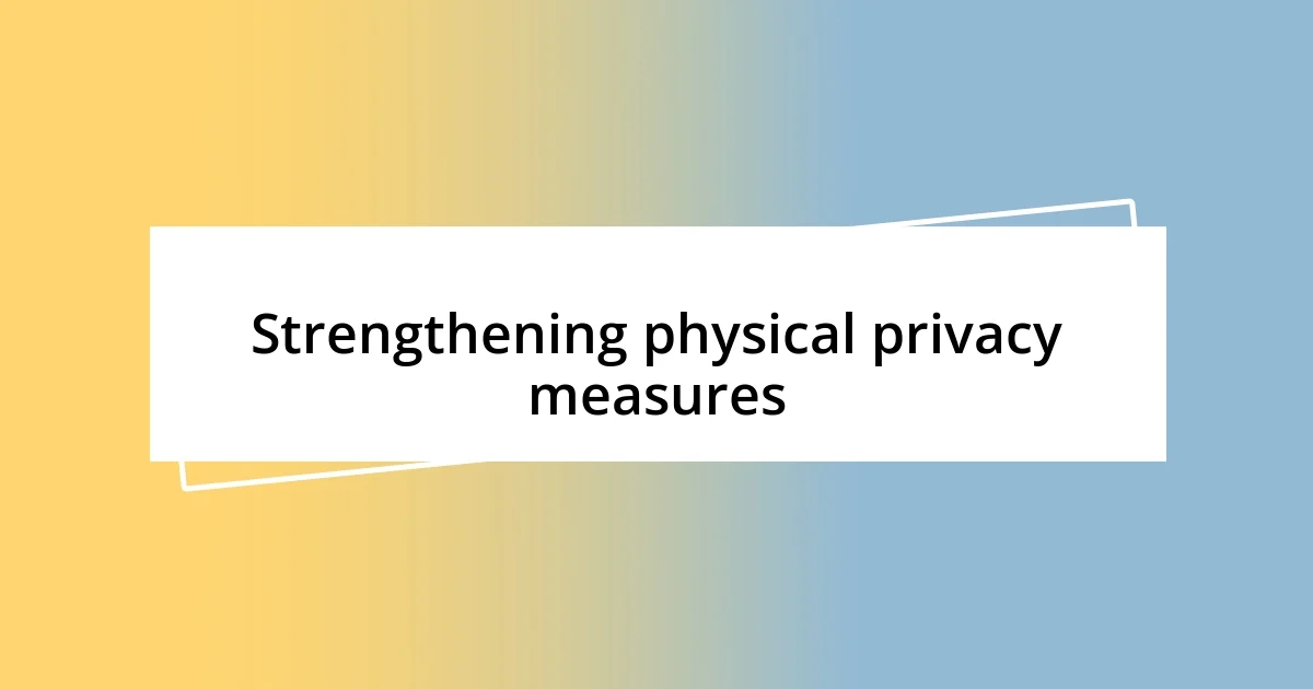 Strengthening physical privacy measures