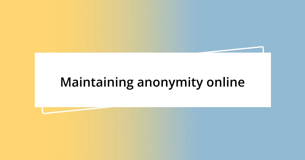 Maintaining anonymity online