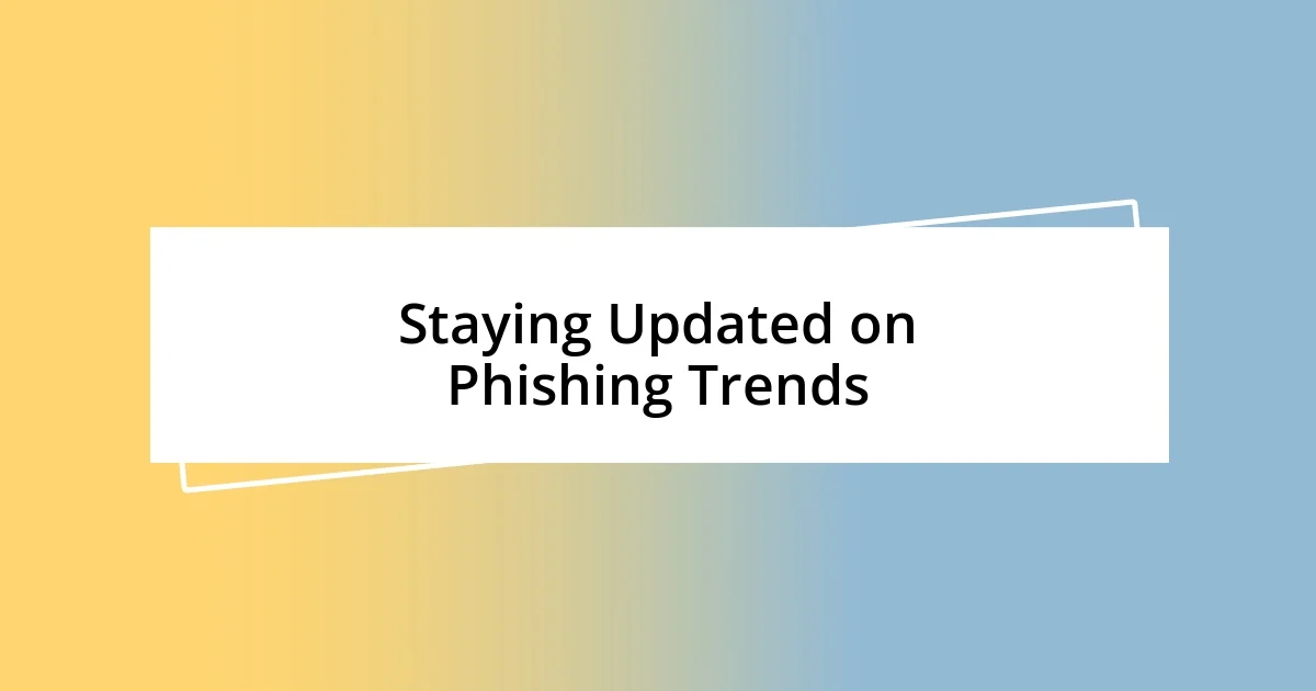 Staying Updated on Phishing Trends