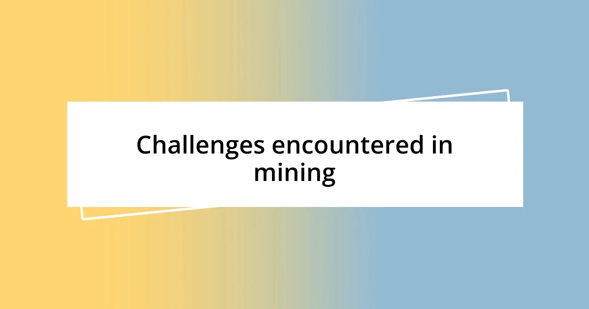 Challenges encountered in mining