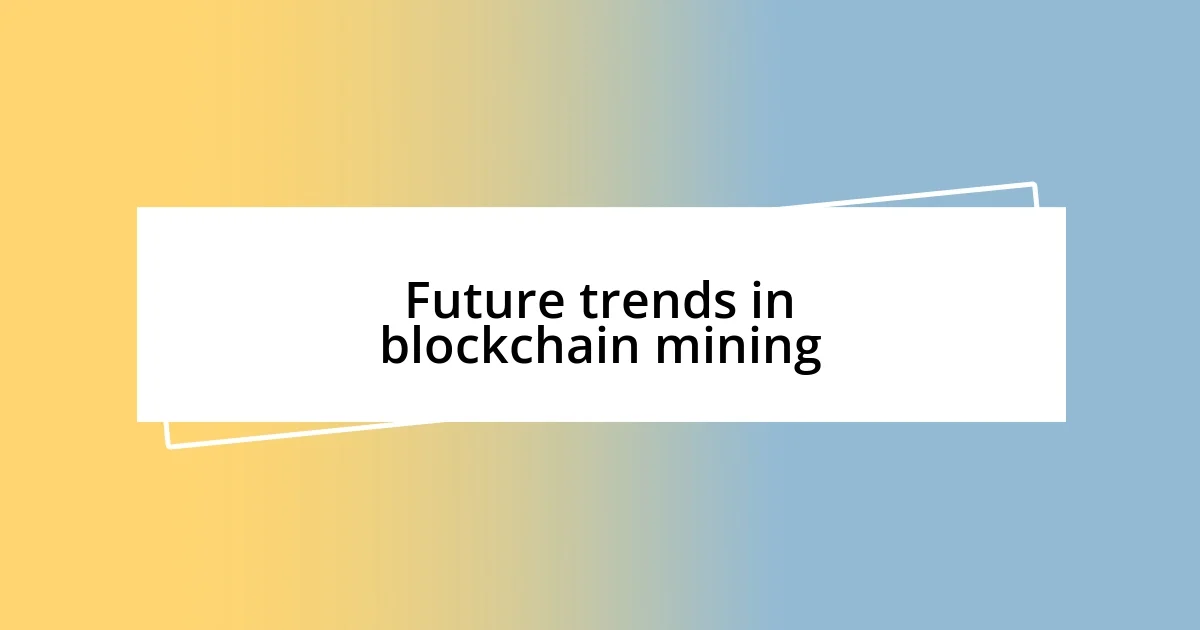 Future trends in blockchain mining