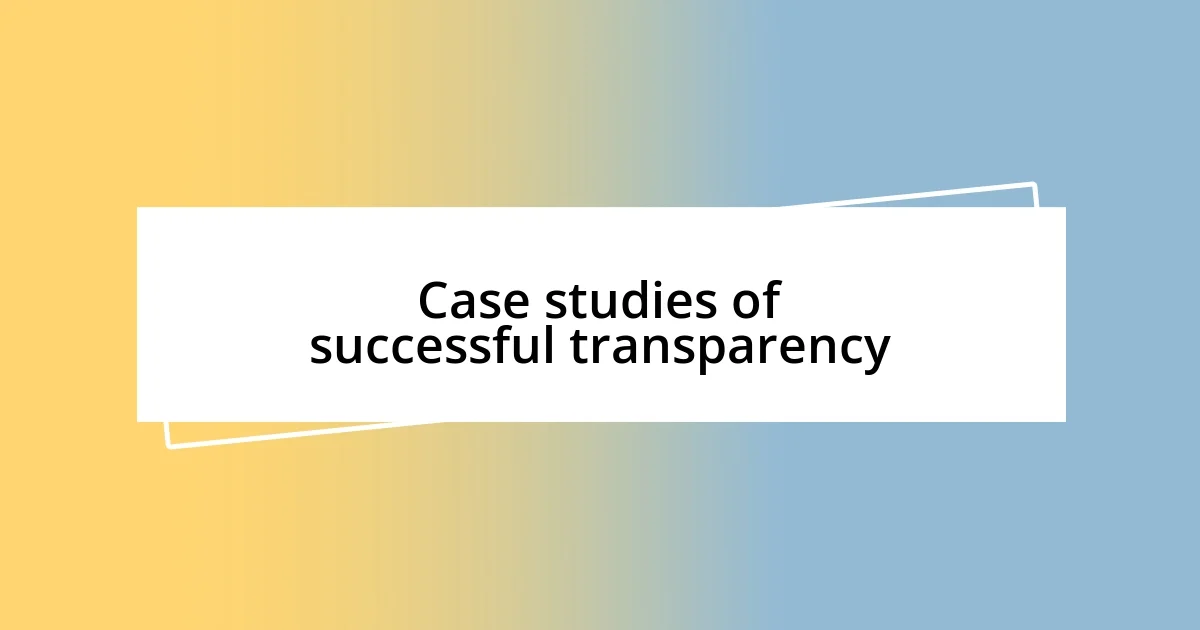 Case studies of successful transparency