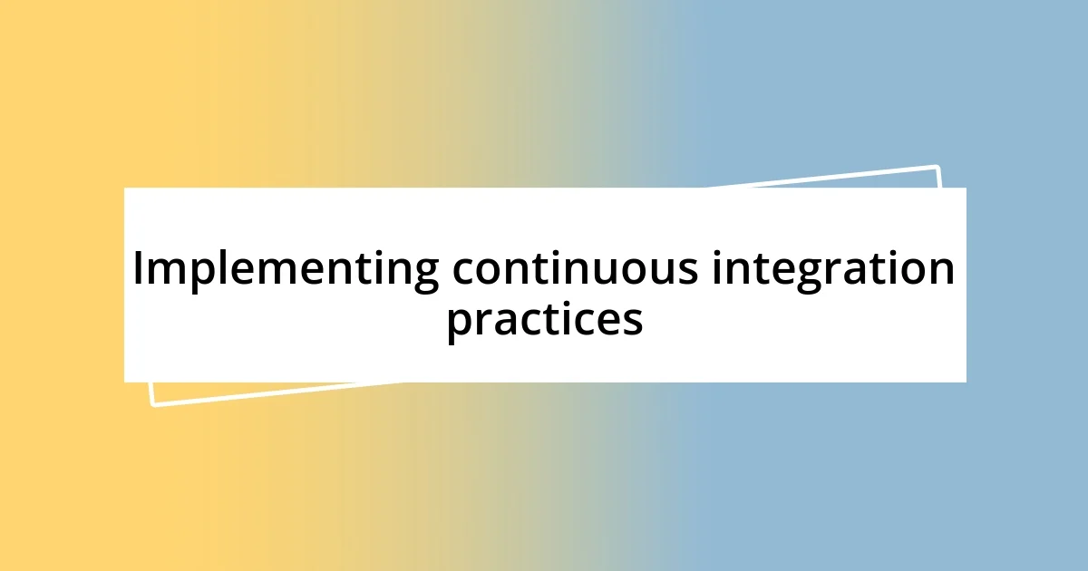 Implementing continuous integration practices