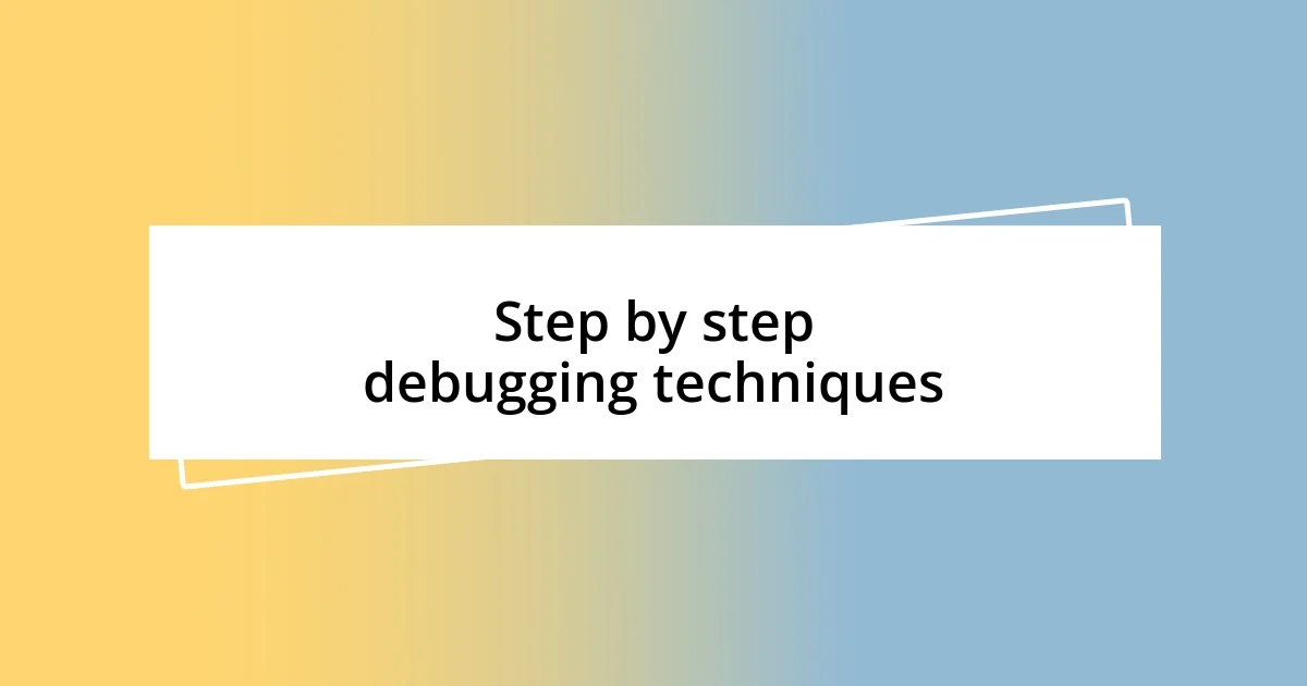 Step by step debugging techniques