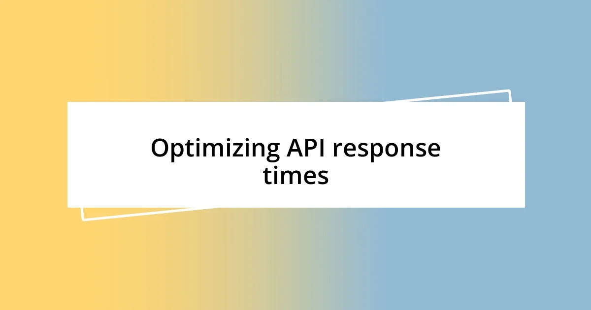 Optimizing API response times