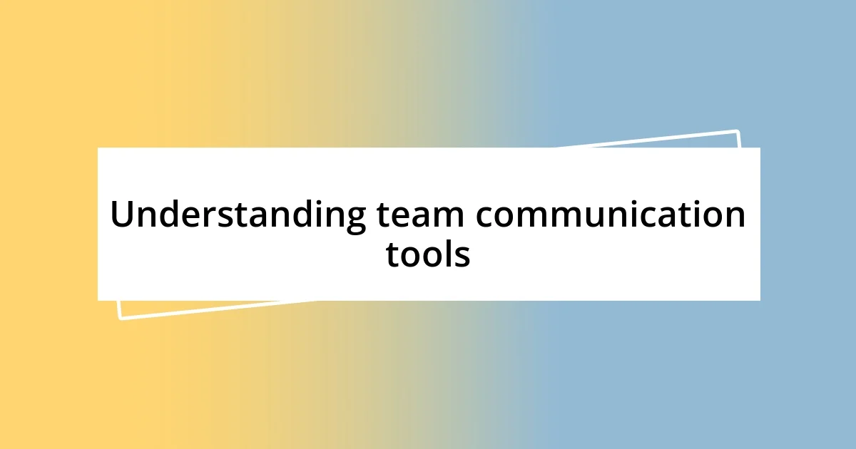 Understanding team communication tools